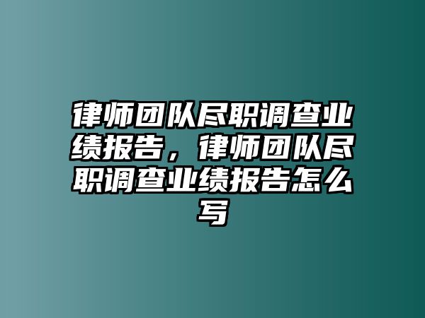 律師團(tuán)隊盡職調(diào)查業(yè)績報告，律師團(tuán)隊盡職調(diào)查業(yè)績報告怎么寫