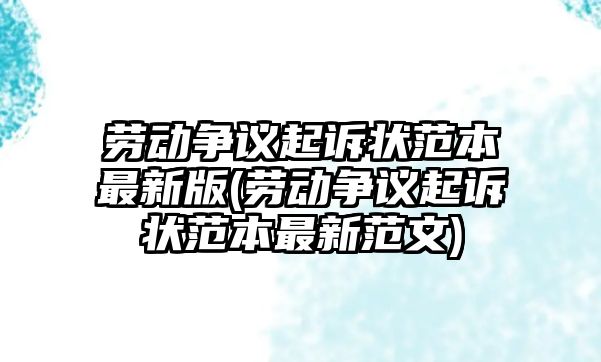 勞動爭議起訴狀范本最新版(勞動爭議起訴狀范本最新范文)