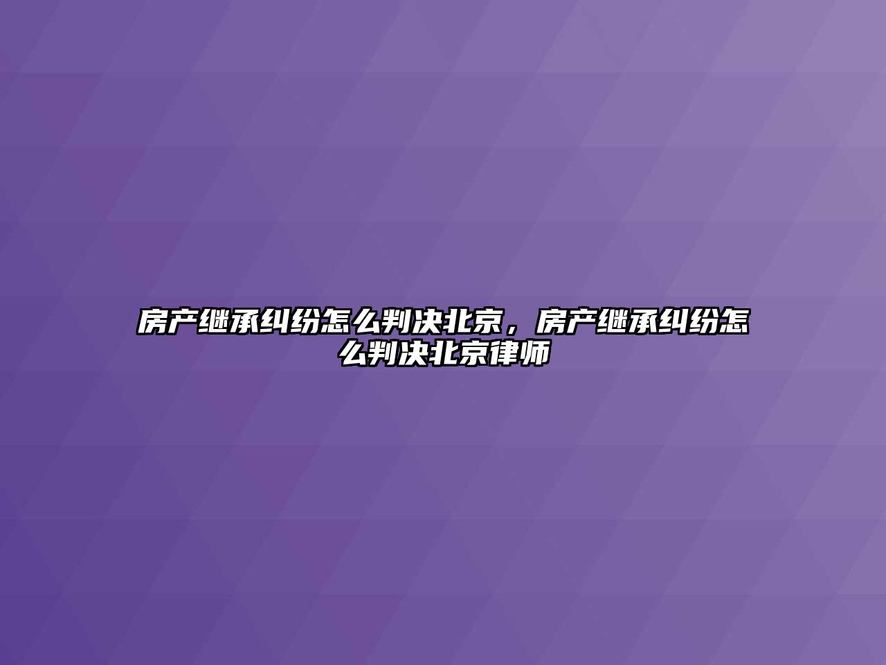 房產繼承糾紛怎么判決北京，房產繼承糾紛怎么判決北京律師