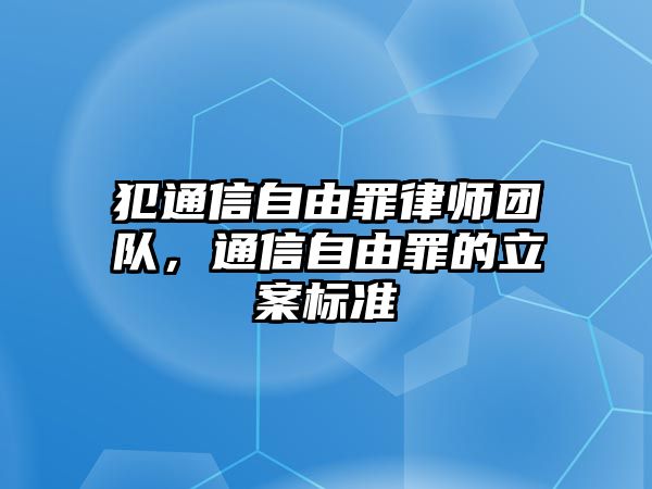 犯通信自由罪律師團隊，通信自由罪的立案標準