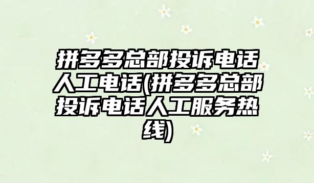 拼多多總部投訴電話人工電話(拼多多總部投訴電話人工服務熱線)