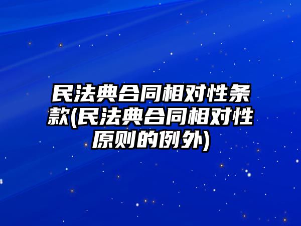 民法典合同相對性條款(民法典合同相對性原則的例外)