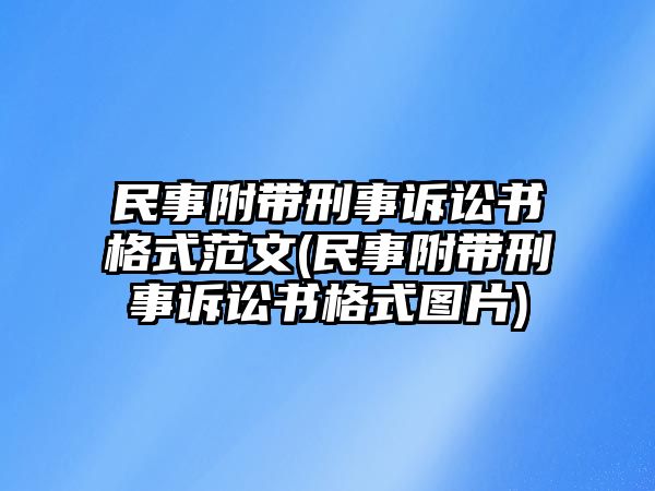 民事附帶刑事訴訟書(shū)格式范文(民事附帶刑事訴訟書(shū)格式圖片)