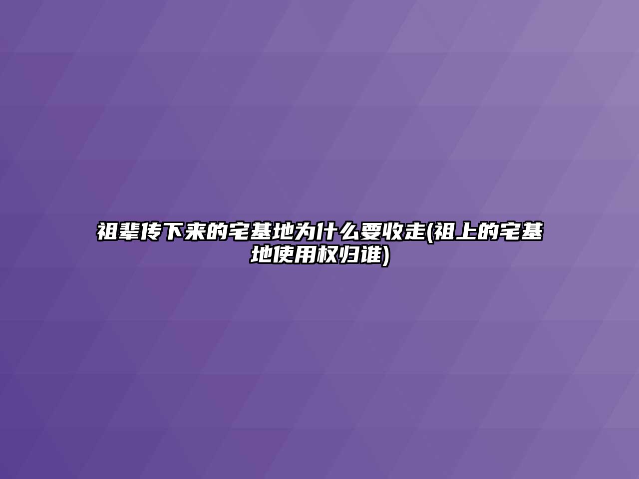 祖輩傳下來的宅基地為什么要收走(祖上的宅基地使用權(quán)歸誰)