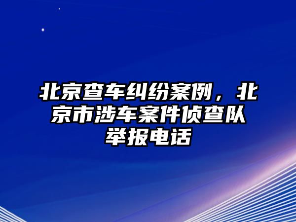 北京查車糾紛案例，北京市涉車案件偵查隊舉報電話