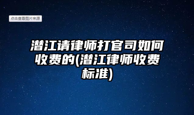 潛江請(qǐng)律師打官司如何收費(fèi)的(潛江律師收費(fèi)標(biāo)準(zhǔn))