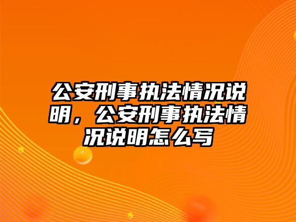 公安刑事執(zhí)法情況說明，公安刑事執(zhí)法情況說明怎么寫