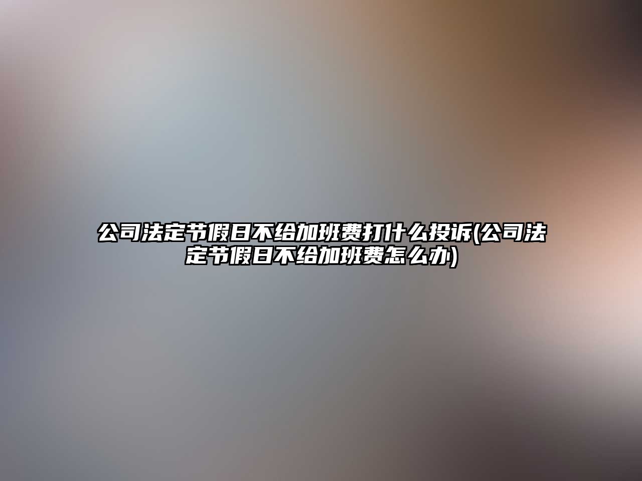 公司法定節假日不給加班費打什么投訴(公司法定節假日不給加班費怎么辦)