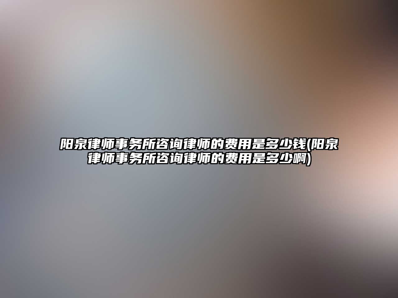 陽泉律師事務所咨詢律師的費用是多少錢(陽泉律師事務所咨詢律師的費用是多少啊)