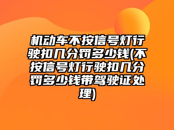 機動車不按信號燈行駛扣幾分罰多少錢(不按信號燈行駛扣幾分罰多少錢帶駕駛證處理)