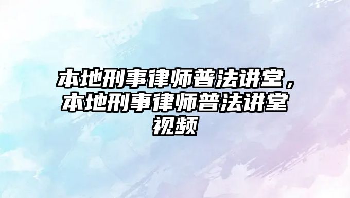 本地刑事律師普法講堂，本地刑事律師普法講堂視頻