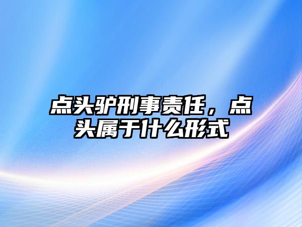 點頭驢刑事責(zé)任，點頭屬于什么形式