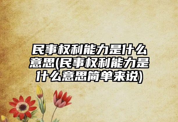 民事權利能力是什么意思(民事權利能力是什么意思簡單來說)