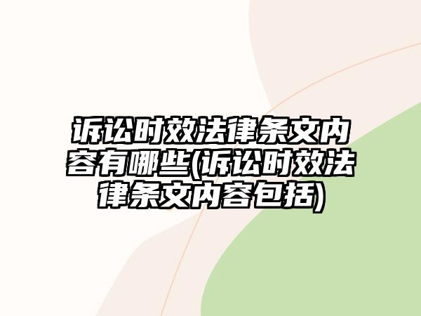 訴訟時(shí)效法律條文內(nèi)容有哪些(訴訟時(shí)效法律條文內(nèi)容包括)