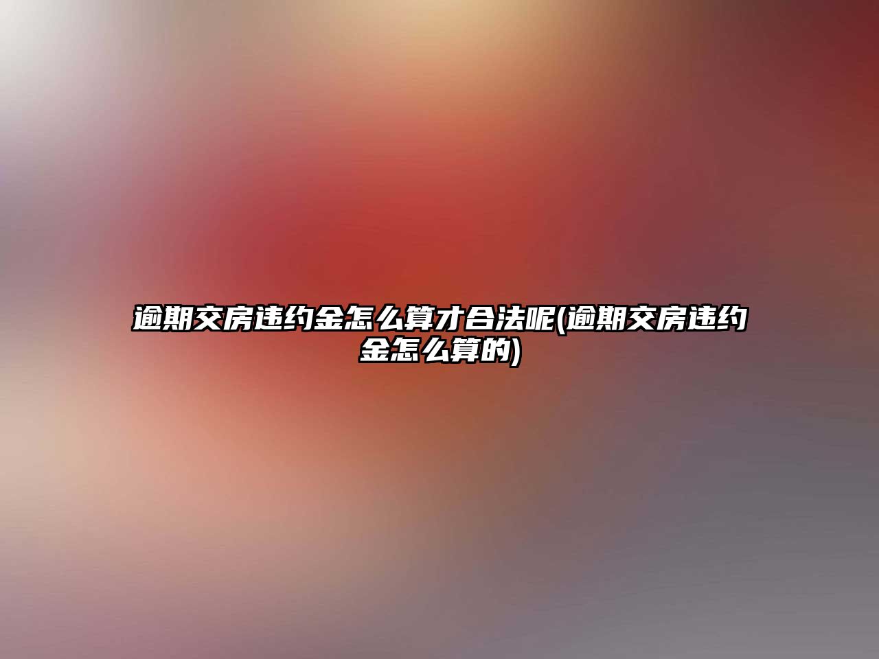 逾期交房違約金怎么算才合法呢(逾期交房違約金怎么算的)