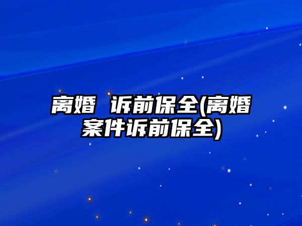 離婚 訴前保全(離婚案件訴前保全)