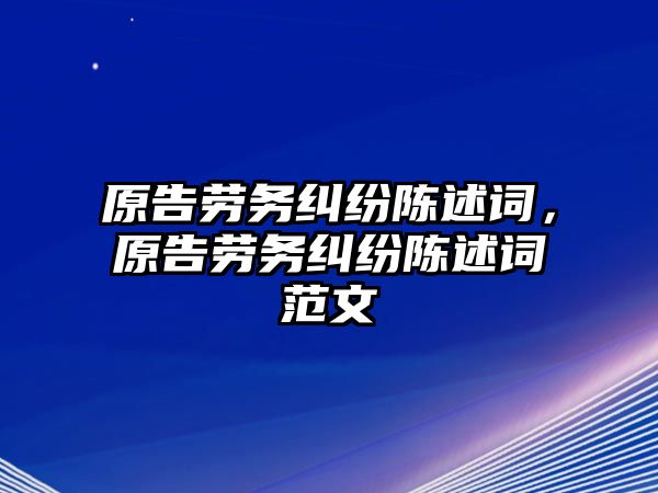 原告勞務糾紛陳述詞，原告勞務糾紛陳述詞范文