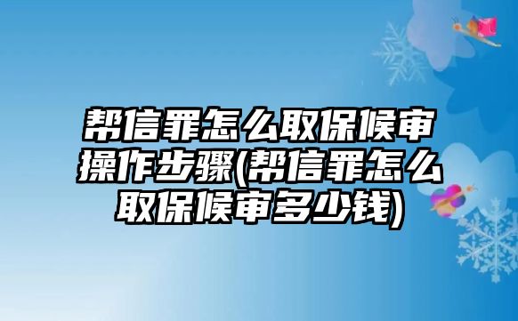 幫信罪怎么取保候?qū)彶僮鞑襟E(幫信罪怎么取保候?qū)彾嗌馘X)