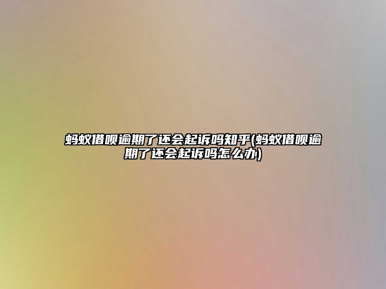 螞蟻借唄逾期了還會起訴嗎知乎(螞蟻借唄逾期了還會起訴嗎怎么辦)