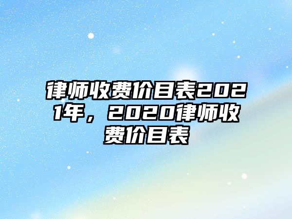 律師收費價目表2021年，2020律師收費價目表