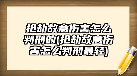 搶劫故意傷害怎么判刑的(搶劫故意傷害怎么判刑最輕)