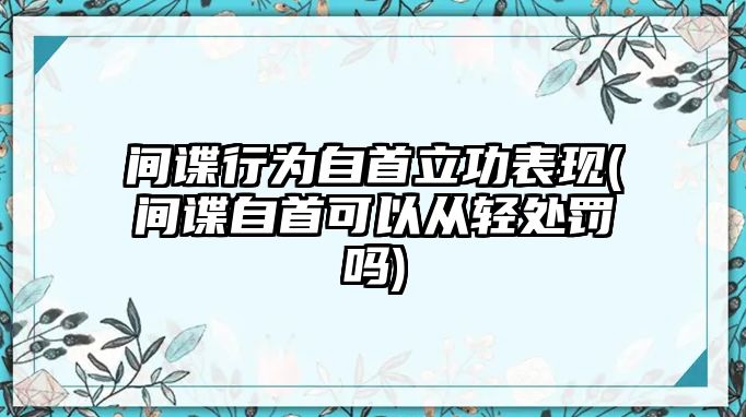 間諜行為自首立功表現(xiàn)(間諜自首可以從輕處罰嗎)