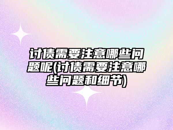 討債需要注意哪些問題呢(討債需要注意哪些問題和細節)