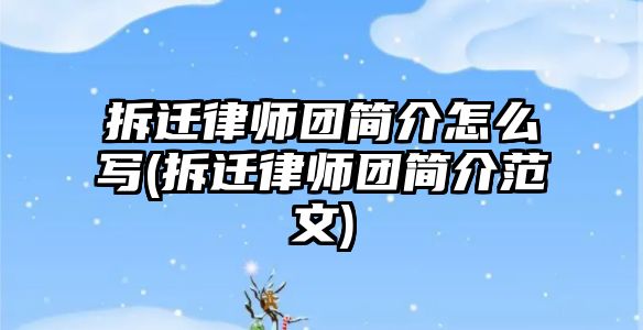 拆遷律師團簡介怎么寫(拆遷律師團簡介范文)