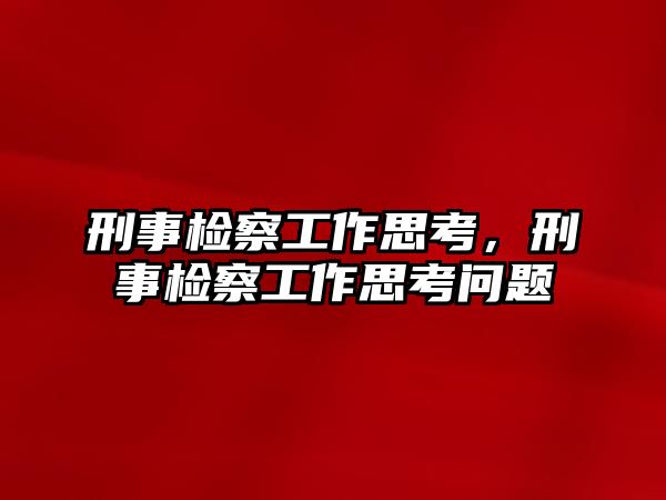 刑事檢察工作思考，刑事檢察工作思考問題