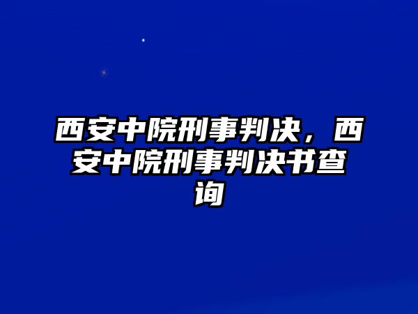 西安中院刑事判決，西安中院刑事判決書查詢