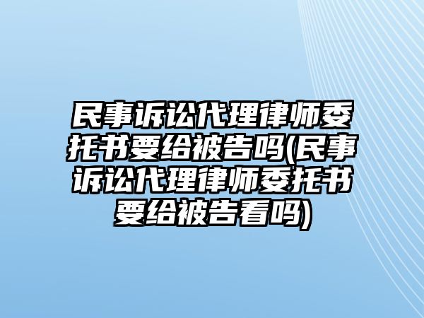 民事訴訟代理律師委托書要給被告嗎(民事訴訟代理律師委托書要給被告看嗎)