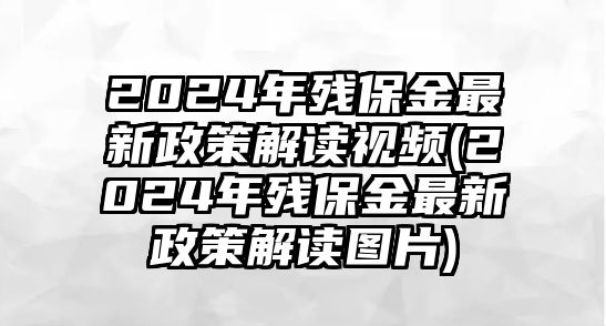 2024年殘保金最新政策解讀視頻(2024年殘保金最新政策解讀圖片)