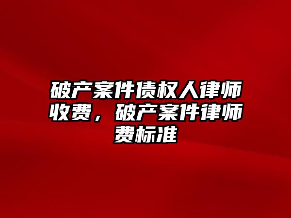 破產案件債權人律師收費，破產案件律師費標準