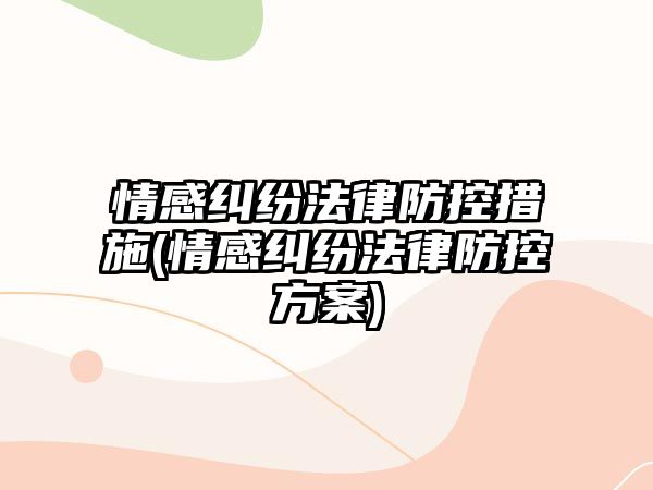 情感糾紛法律防控措施(情感糾紛法律防控方案)