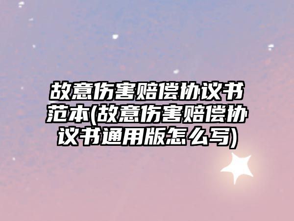 故意傷害賠償協(xié)議書范本(故意傷害賠償協(xié)議書通用版怎么寫)