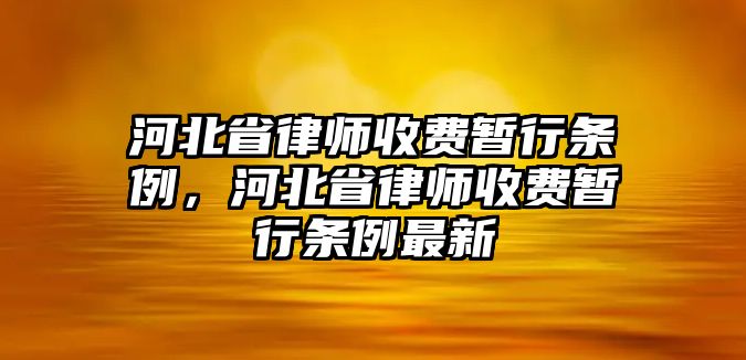 河北省律師收費暫行條例，河北省律師收費暫行條例最新