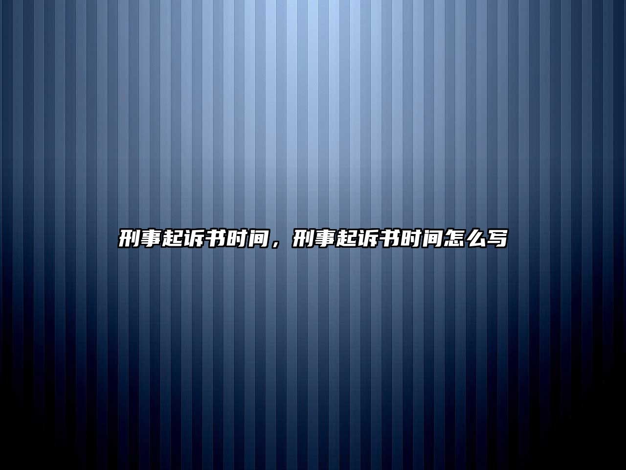 刑事起訴書(shū)時(shí)間，刑事起訴書(shū)時(shí)間怎么寫(xiě)