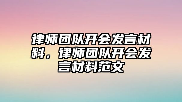 律師團隊開會發言材料，律師團隊開會發言材料范文