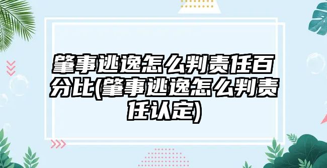 肇事逃逸怎么判責任百分比(肇事逃逸怎么判責任認定)