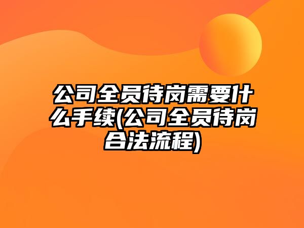 公司全員待崗需要什么手續(xù)(公司全員待崗合法流程)