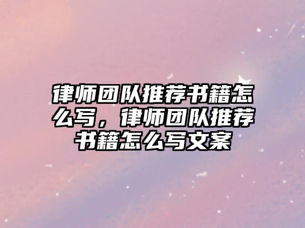 律師團隊推薦書籍怎么寫，律師團隊推薦書籍怎么寫文案