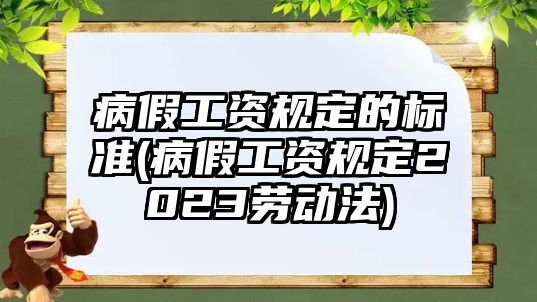 病假工資規定的標準(病假工資規定2023勞動法)