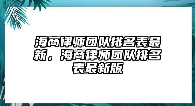 海商律師團隊排名表最新，海商律師團隊排名表最新版