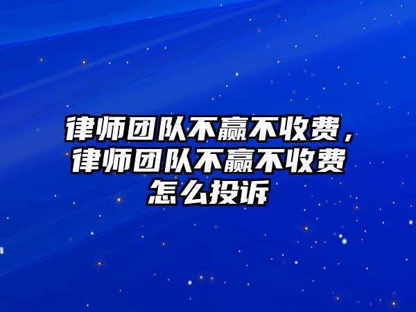 律師團(tuán)隊不贏不收費，律師團(tuán)隊不贏不收費怎么投訴