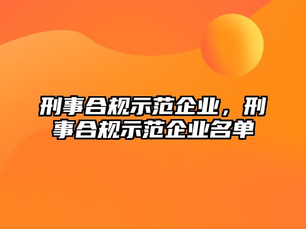 刑事合規(guī)示范企業(yè)，刑事合規(guī)示范企業(yè)名單