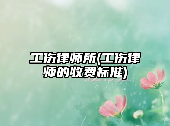 工傷律師所(工傷律師的收費(fèi)標(biāo)準(zhǔn))