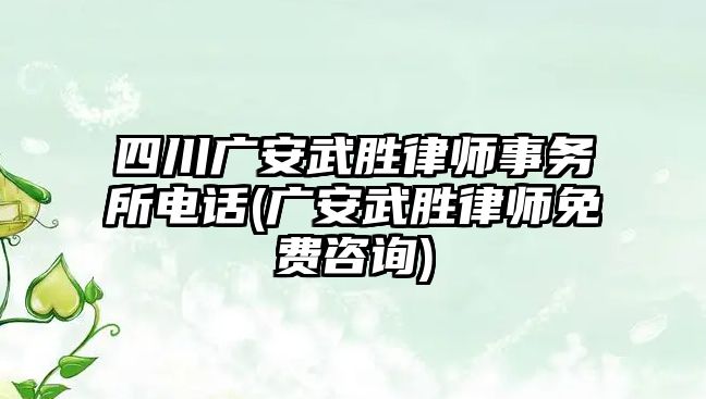 四川廣安武勝律師事務所電話(廣安武勝律師免費咨詢)