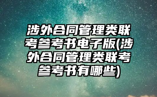 涉外合同管理類聯考參考書電子版(涉外合同管理類聯考參考書有哪些)