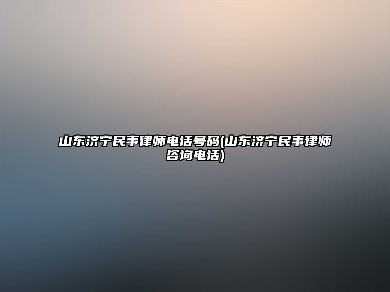 山東濟(jì)寧民事律師電話號(hào)碼(山東濟(jì)寧民事律師咨詢電話)