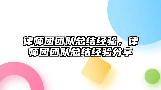 律師團團隊總結經驗，律師團團隊總結經驗分享